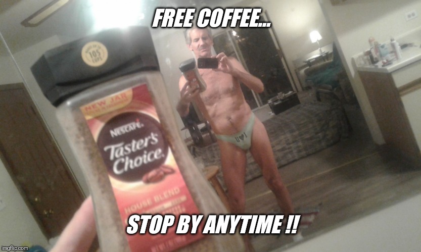 FREE COFFEE... STOP BY ANYTIME !! | image tagged in jeffrey | made w/ Imgflip meme maker