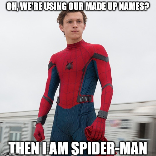 OH, WE'RE USING OUR MADE UP NAMES? THEN I AM SPIDER-MAN | made w/ Imgflip meme maker