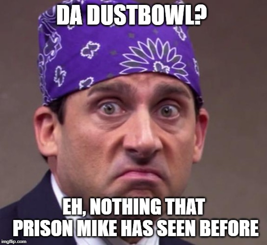 the office | DA DUSTBOWL? EH, NOTHING THAT PRISON MIKE HAS SEEN BEFORE | image tagged in the office | made w/ Imgflip meme maker