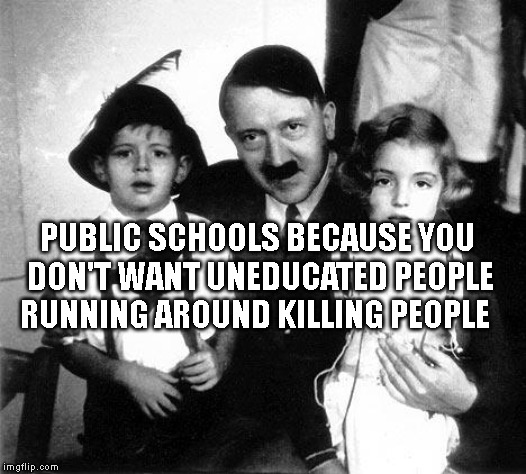 hitler children | PUBLIC SCHOOLS BECAUSE YOU DON'T WANT UNEDUCATED PEOPLE RUNNING AROUND KILLING PEOPLE | image tagged in hitler children | made w/ Imgflip meme maker