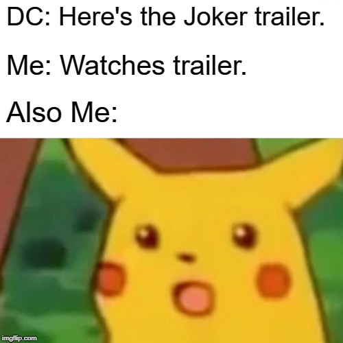 Surprised Pikachu | DC: Here's the Joker trailer. Me: Watches trailer. Also Me: | image tagged in memes,surprised pikachu | made w/ Imgflip meme maker