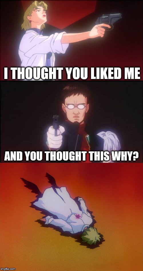 The Gendo vs. Ritsuko Meme | I THOUGHT YOU LIKED ME; AND YOU THOUGHT THIS WHY? | image tagged in neon genesis evangelion,guns,ex girlfriend | made w/ Imgflip meme maker
