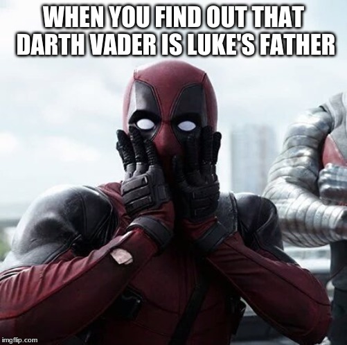 Deadpool Surprised | WHEN YOU FIND OUT THAT DARTH VADER IS LUKE'S FATHER | image tagged in memes,deadpool surprised | made w/ Imgflip meme maker