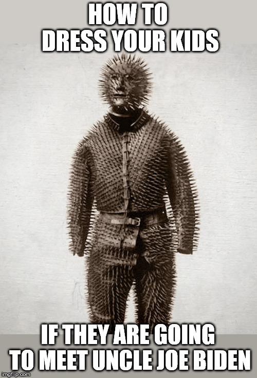 HOW TO DRESS YOUR KIDS; IF THEY ARE GOING TO MEET UNCLE JOE BIDEN | image tagged in spiked suit | made w/ Imgflip meme maker