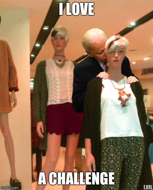 Joe Biden Mannaquin | I LOVE A CHALLENGE | image tagged in joe biden mannaquin | made w/ Imgflip meme maker