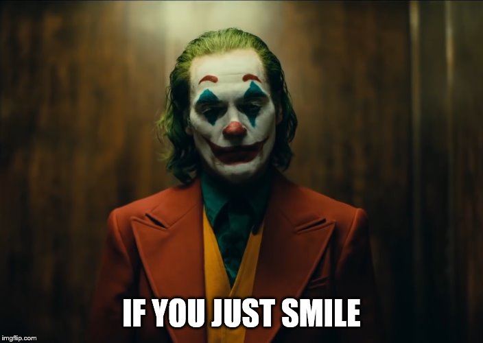 Just Smile | IF YOU JUST SMILE | image tagged in joker | made w/ Imgflip meme maker