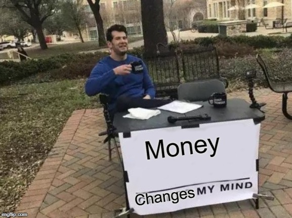 Change My Mind Meme | Money; Changes | image tagged in memes,change my mind | made w/ Imgflip meme maker