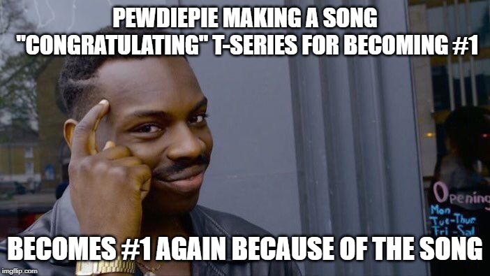 Sorry somebody just had to say it... | PEWDIEPIE MAKING A SONG "CONGRATULATING" T-SERIES FOR BECOMING #1; BECOMES #1 AGAIN BECAUSE OF THE SONG | image tagged in memes,roll safe think about it,pewdiepie vs tseries,irony | made w/ Imgflip meme maker