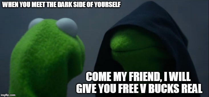 Evil Kermit | WHEN YOU MEET THE DARK SIDE OF YOURSELF; COME MY FRIEND, I WILL GIVE YOU FREE V BUCKS REAL | image tagged in memes,evil kermit | made w/ Imgflip meme maker