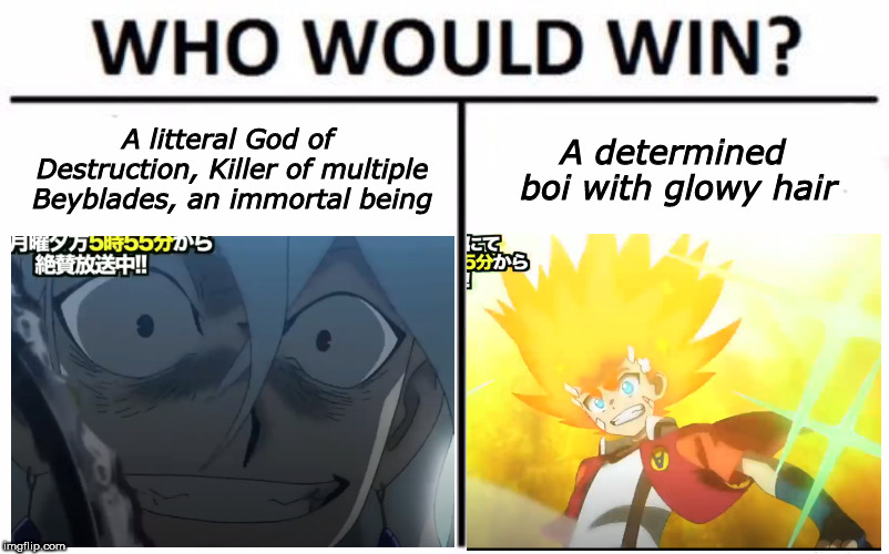 Who Would Win? Meme | A litteral God of Destruction, Killer of multiple Beyblades, an immortal being; A determined boi with glowy hair | image tagged in memes,who would win | made w/ Imgflip meme maker
