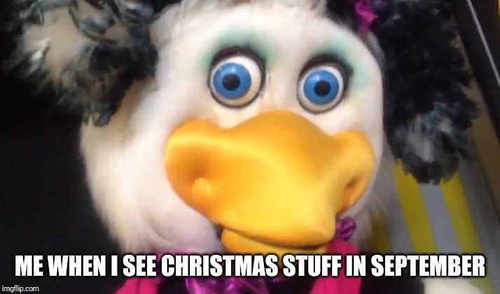 Hellen henny | ME WHEN I SEE CHRISTMAS STUFF IN SEPTEMBER | image tagged in hellen henny | made w/ Imgflip meme maker