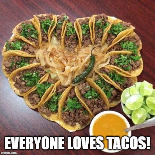 Tacos valentines | EVERYONE LOVES TACOS! | image tagged in tacos valentines | made w/ Imgflip meme maker