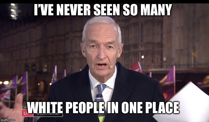 I’VE NEVER SEEN SO MANY; WHITE PEOPLE IN ONE PLACE | image tagged in jon snow white people | made w/ Imgflip meme maker