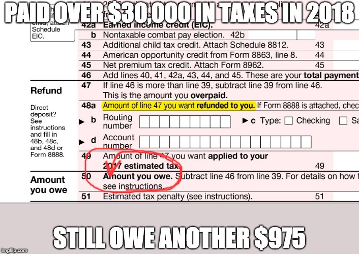 1040 tax form | PAID OVER $30,000 IN TAXES IN 2018 STILL OWE ANOTHER $975 | image tagged in 1040 tax form | made w/ Imgflip meme maker