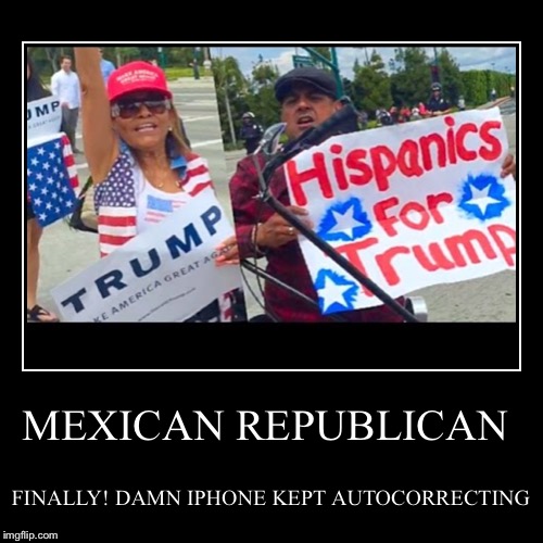 Mexican Republican | image tagged in funny,demotivationals | made w/ Imgflip demotivational maker