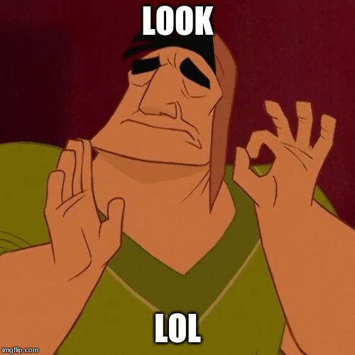 When X just right | LOOK; LOL | image tagged in when x just right | made w/ Imgflip meme maker
