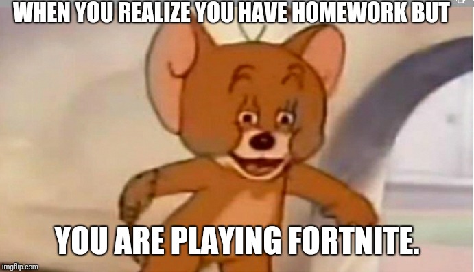 WHEN YOU REALIZE YOU HAVE HOMEWORK BUT; YOU ARE PLAYING FORTNITE. | image tagged in the face | made w/ Imgflip meme maker