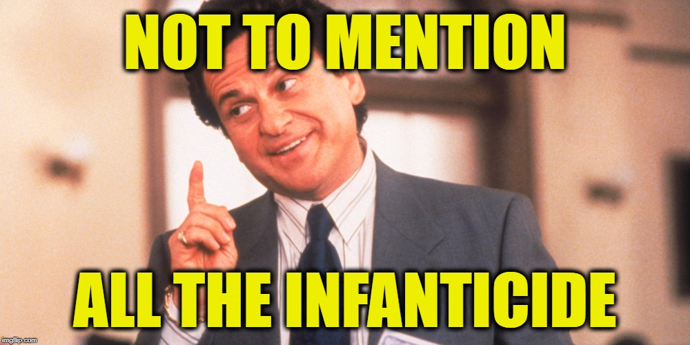 My Cousin Vinny | NOT TO MENTION ALL THE INFANTICIDE | image tagged in my cousin vinny | made w/ Imgflip meme maker