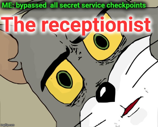 Who sent you? |  The receptionist; ME: bypassed 
all secret service checkpoints | image tagged in memes,unsettled tom,secret service,receptionist,security,fail | made w/ Imgflip meme maker