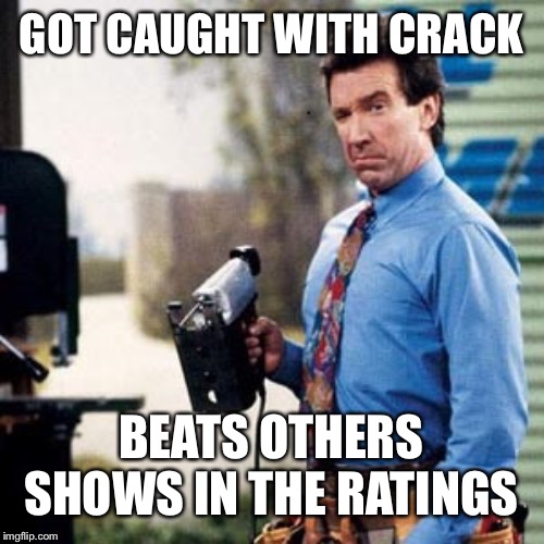 Tim Allen | GOT CAUGHT WITH CRACK; BEATS OTHERS SHOWS IN THE RATINGS | image tagged in tim allen | made w/ Imgflip meme maker