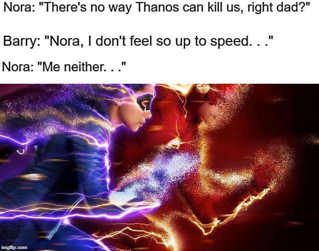 The Flash & his daughter get snapped | Nora: "There's no way Thanos can kill us, right dad?"; Barry: "Nora, I don't feel so up to speed. . ."; Nora: "Me neither. . ." | image tagged in the flash,thanos snap,memes,funny,nora allen,barry allen | made w/ Imgflip meme maker