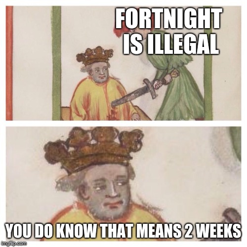 Medieval Meh | FORTNIGHT IS ILLEGAL YOU DO KNOW THAT MEANS 2 WEEKS | image tagged in medieval meh | made w/ Imgflip meme maker