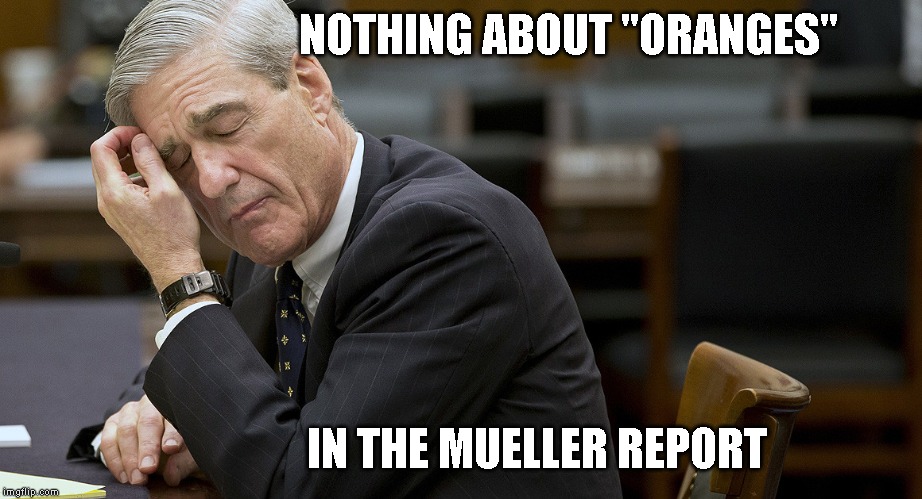 Mueller Wants His Report Released | NOTHING ABOUT "ORANGES"; IN THE MUELLER REPORT | image tagged in donald trump is an idiot,barr is corrupt,attorney general | made w/ Imgflip meme maker