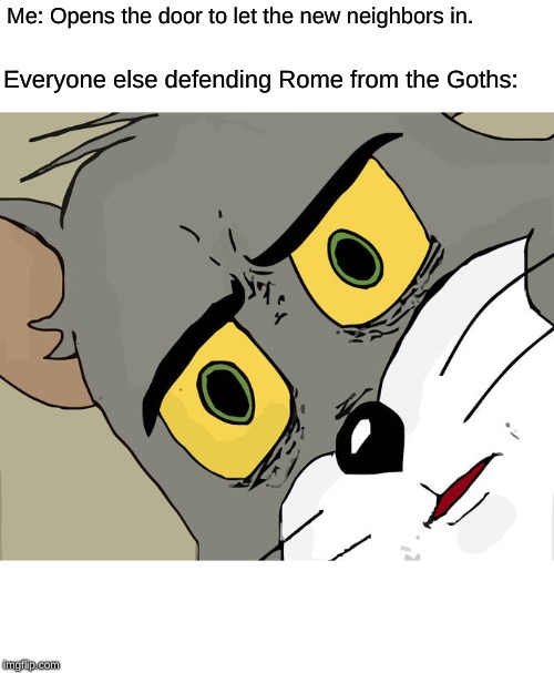 A classic from the year 410 AD. | Me: Opens the door to let the new neighbors in. Everyone else defending Rome from the Goths: | image tagged in memes,unsettled tom,rome,tom and jerry meme,tom and jerry | made w/ Imgflip meme maker