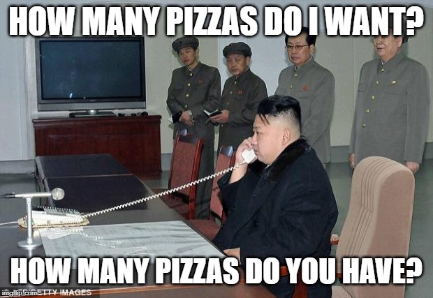 Kim Jong Un Phone | HOW MANY PIZZAS DO I WANT? HOW MANY PIZZAS DO YOU HAVE? | image tagged in kim jong un phone | made w/ Imgflip meme maker
