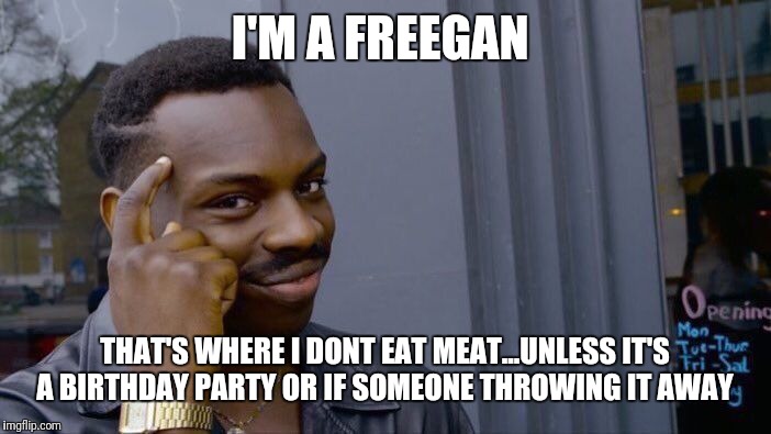 Roll Safe Think About It | I'M A FREEGAN; THAT'S WHERE I DONT EAT MEAT...UNLESS IT'S A BIRTHDAY PARTY OR IF SOMEONE THROWING IT AWAY | image tagged in memes,roll safe think about it | made w/ Imgflip meme maker