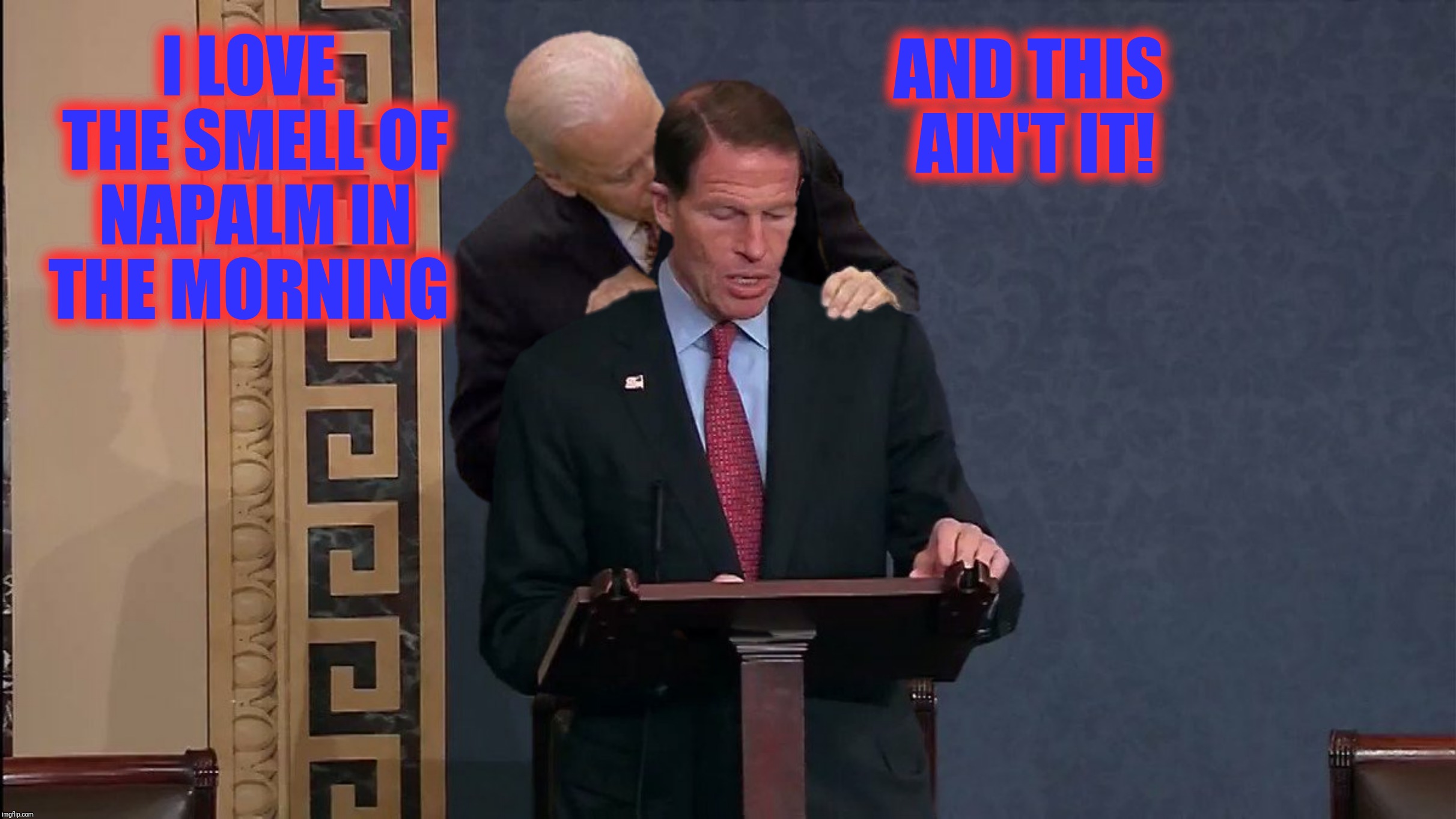 Joe smelling a Dick | I LOVE THE SMELL OF NAPALM IN THE MORNING; AND THIS AIN'T IT! | image tagged in bad photoshop,creepy joe biden,dick blumenthal,napalm,vietnam | made w/ Imgflip meme maker