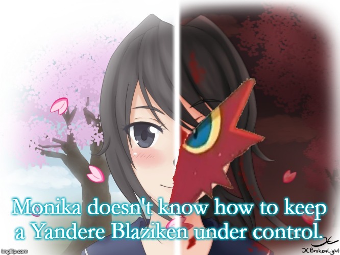 Yandere Blaziken | Monika doesn't know how to keep a Yandere Blaziken under control. | image tagged in yandere blaziken | made w/ Imgflip meme maker