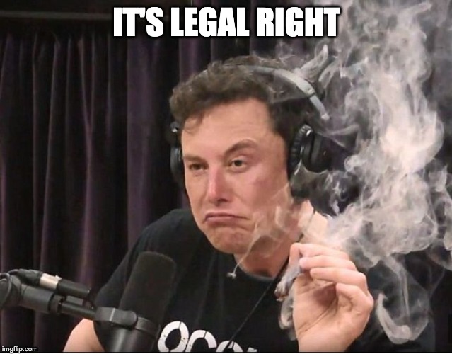 Elon Musk smoking a joint | IT'S LEGAL RIGHT | image tagged in elon musk smoking a joint | made w/ Imgflip meme maker
