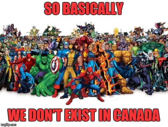 Superheroes | SO BASICALLY WE DON'T EXIST IN CANADA | image tagged in superheroes | made w/ Imgflip meme maker