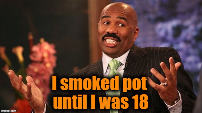 shrug | I smoked pot until I was 18 | image tagged in shrug | made w/ Imgflip meme maker