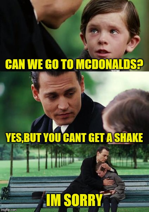 Finding Neverland | CAN WE GO TO MCDONALDS? YES,BUT YOU CANT GET A SHAKE; IM SORRY | image tagged in memes,finding neverland | made w/ Imgflip meme maker