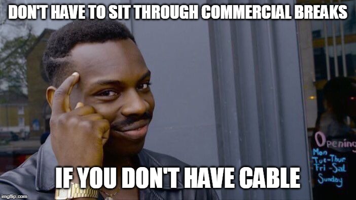 Roll Safe Think About It Meme | DON'T HAVE TO SIT THROUGH COMMERCIAL BREAKS IF YOU DON'T HAVE CABLE | image tagged in memes,roll safe think about it | made w/ Imgflip meme maker