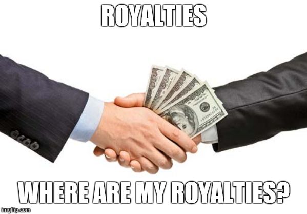 bribe | ROYALTIES WHERE ARE MY ROYALTIES? | image tagged in bribe | made w/ Imgflip meme maker