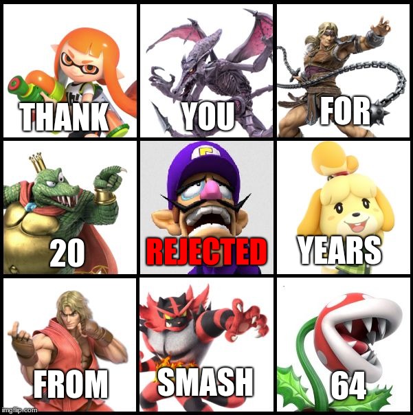 Smash Bros Ultimate Not You | YOU; FOR; THANK; 20; REJECTED; YEARS; SMASH; FROM; 64 | image tagged in smash bros ultimate not you | made w/ Imgflip meme maker