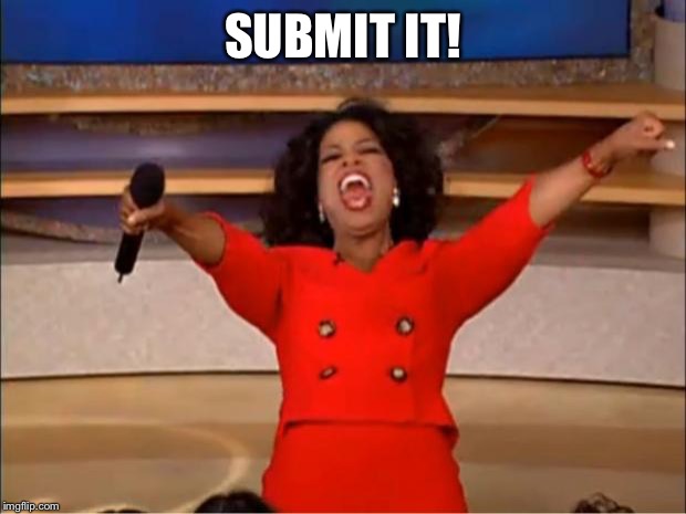 Oprah You Get A Meme | SUBMIT IT! | image tagged in memes,oprah you get a | made w/ Imgflip meme maker