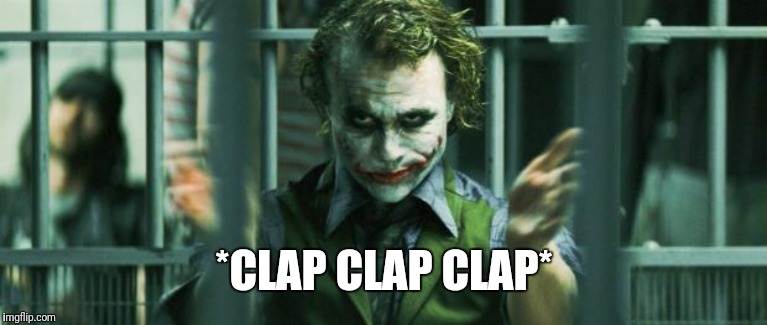 the joker clap | *CLAP CLAP CLAP* | image tagged in the joker clap | made w/ Imgflip meme maker