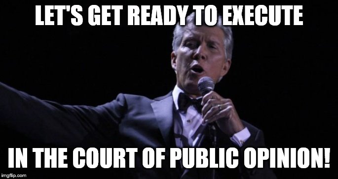 Michael Buffer - Let's Get Ready to Rumble | LET'S GET READY TO EXECUTE IN THE COURT OF PUBLIC OPINION! | image tagged in michael buffer - let's get ready to rumble | made w/ Imgflip meme maker