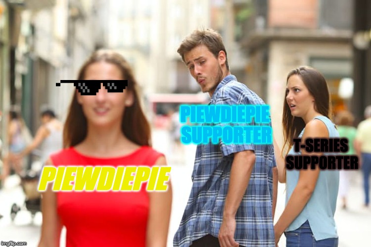 Distracted Boyfriend Meme | PIEWDIEPIE SUPPORTER; T-SERIES SUPPORTER; PIEWDIEPIE | image tagged in memes,distracted boyfriend | made w/ Imgflip meme maker