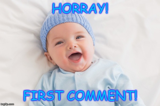 HORRAY! FIRST COMMENT! | made w/ Imgflip meme maker