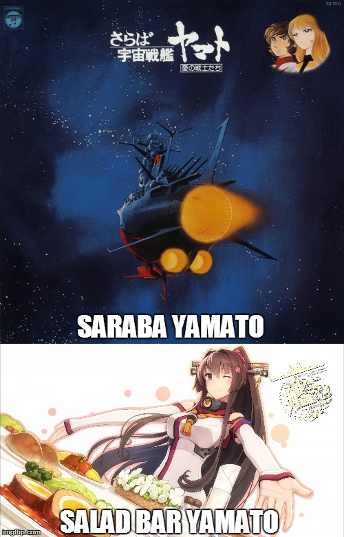 Saraba Yamato/Salad Bar Yamato | SARABA YAMATO; SALAD BAR YAMATO | image tagged in space battleship yamato,star blazers,kancolle | made w/ Imgflip meme maker