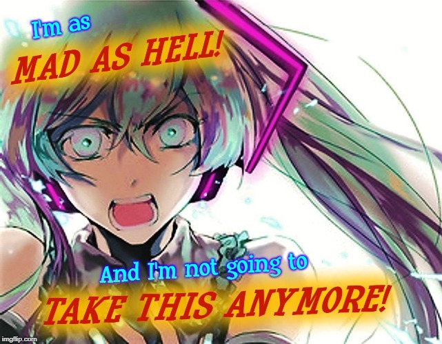 Miku's as MAD AS HELL! | image tagged in hatsune miku,mad,crazy,screaming,network,anime | made w/ Imgflip meme maker