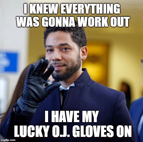 Jussie Smollett  leaving court after his 16 charges dropped | I KNEW EVERYTHING WAS GONNA WORK OUT; I HAVE MY LUCKY O.J. GLOVES ON | image tagged in jussie smollett,charges dropped | made w/ Imgflip meme maker