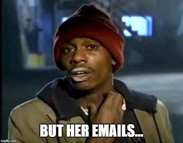 Y'all Got Any More Of That Meme | BUT HER EMAILS... | image tagged in memes,y'all got any more of that | made w/ Imgflip meme maker