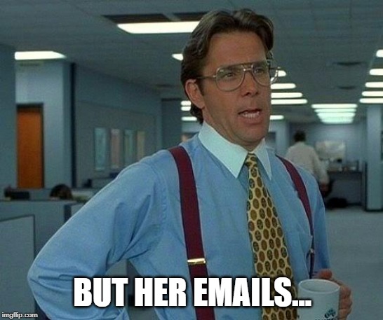 That Would Be Great Meme | BUT HER EMAILS... | image tagged in memes,that would be great | made w/ Imgflip meme maker