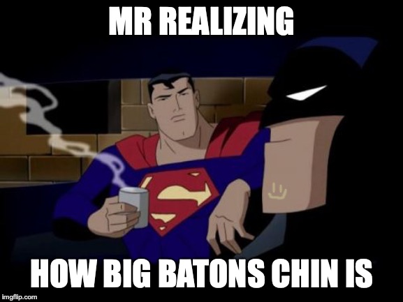Batman And Superman | MR REALIZING; HOW BIG BATONS CHIN IS | image tagged in memes,batman and superman | made w/ Imgflip meme maker